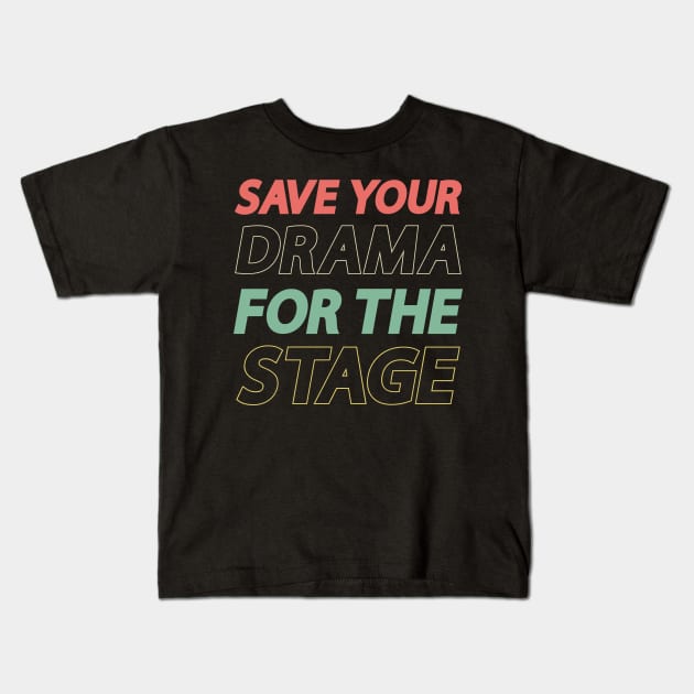 Save Your Drama For The Stage Kids T-Shirt by gabrielakaren